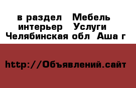  в раздел : Мебель, интерьер » Услуги . Челябинская обл.,Аша г.